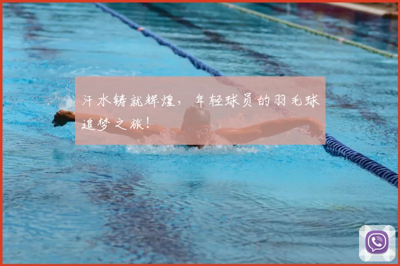 汗水铸就辉煌,年轻球员的羽毛球追梦之旅!
