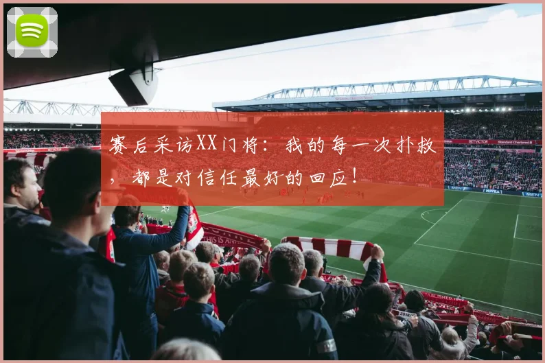 赛后采访XX门将：我的每一次扑救，都是对信任最好的回应！
