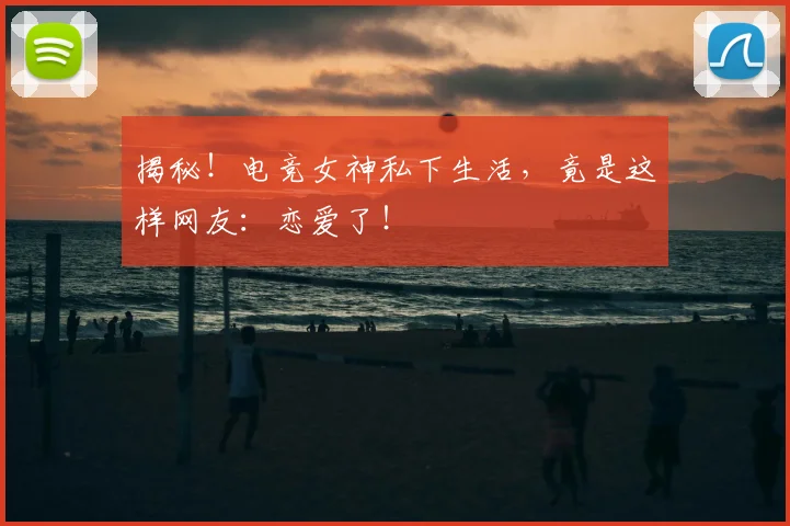 揭秘！电竞女神私下生活，竟是这样网友：恋爱了！