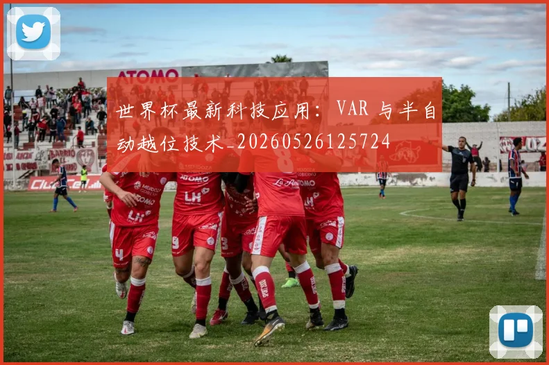 世界杯最新科技应用:VAR 与半自动越位技术_20260526125724