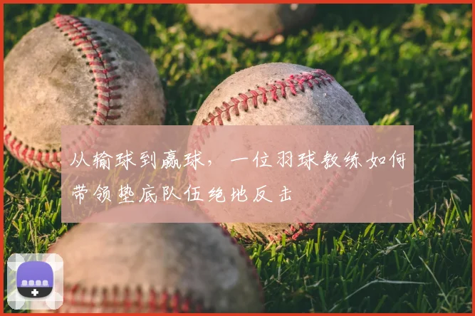 从输球到赢球，一位羽球教练如何带领垫底队伍绝地反击
