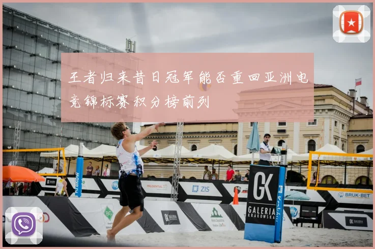 王者归来昔日冠军能否重回亚洲电竞锦标赛积分榜前列