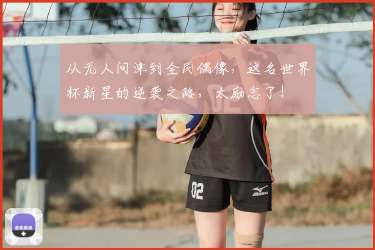 从无人问津到全民偶像，这名世界杯新星的逆袭之路，太励志了！