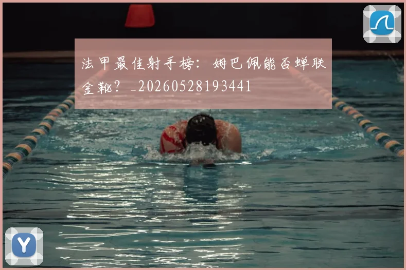 法甲最佳射手榜:姆巴佩能否蝉联金靴?_20260528193441